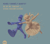 Album artwork for Mihaly Borbely Quartet - Be By Me Tonight 