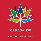Album artwork for Canada 150 - A Celebration of Music