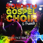 Album artwork for Soweto Gospel Choir & Friends: Divine Decade