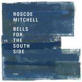 Album artwork for BELLS FOR THE SOUTH SIDE / Roscoe Mitchell