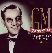 Album artwork for Glenn Miller: The Golden Years (1938-42)