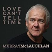Album artwork for Murray McLauchlan - Love Can't Tell Time