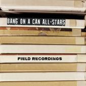 Album artwork for Field Recordings / Bang on a Can All-Stars