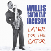 Album artwork for Willis 'Gator Tail' Jackson - Later For The Gator 