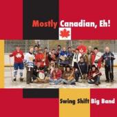 Album artwork for Swing Shift Big Band - mostly Canadian Eh!