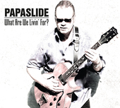 Album artwork for Papaslide - What Are We Livin' For? 