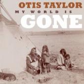 Album artwork for Otis Taylor: My World Is Gone